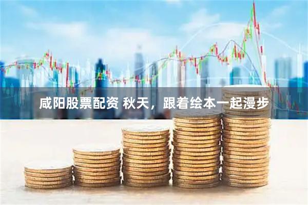 咸阳股票配资 秋天,跟着绘本一起漫步