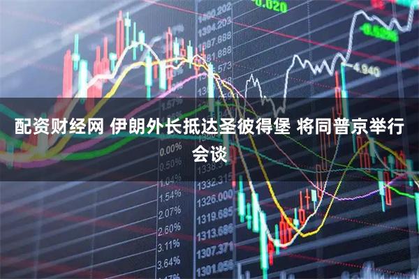 配资财经网 伊朗外长抵达圣彼得堡 将同普京举行会谈