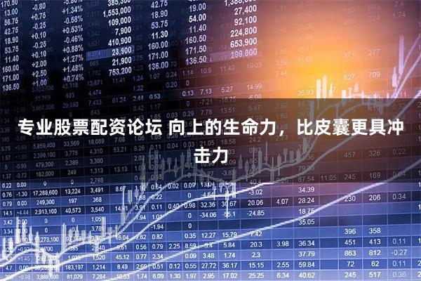 专业股票配资论坛 向上的生命力，比皮囊更具冲击力